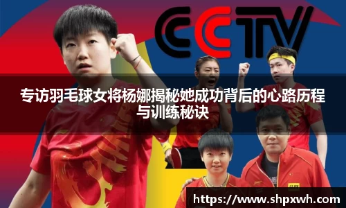专访羽毛球女将杨娜揭秘她成功背后的心路历程与训练秘诀