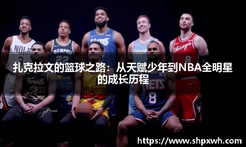 扎克拉文的篮球之路：从天赋少年到NBA全明星的成长历程