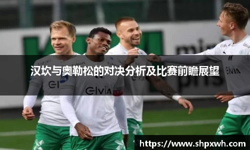 汉坎与奥勒松的对决分析及比赛前瞻展望
